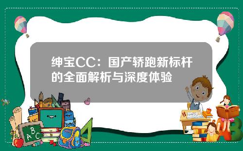 绅宝CC:国产轿跑新标杆的全面解析与深度体验