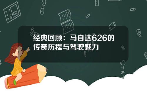 经典回顾：马自达626的传奇历程与驾驶魅力