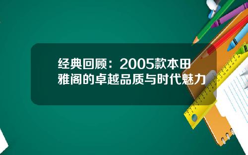经典回顾：2005款本田雅阁的卓越品质与时代魅力