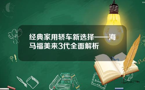 经典家用轿车新选择——海马福美来3代全面解析