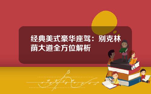 经典美式豪华座驾：别克林荫大道全方位解析