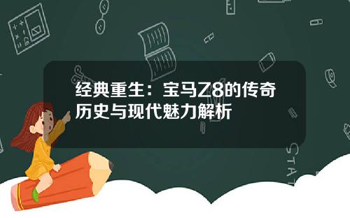 经典重生：宝马Z8的传奇历史与现代魅力解析