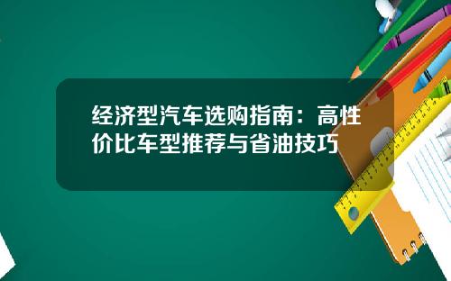 经济型汽车选购指南:高性价比车型推荐与省油技巧