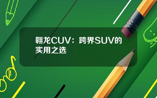 翱龙CUV：跨界SUV的实用之选