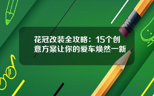 花冠改装全攻略:15个创意方案让你的爱车焕然一新