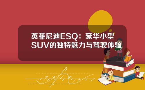 英菲尼迪ESQ：豪华小型SUV的独特魅力与驾驶体验