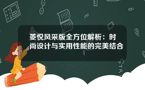菱悦风采版全方位解析：时尚设计与实用性能的完美结合