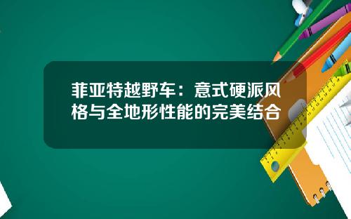 菲亚特越野车：意式硬派风格与全地形性能的完美结合