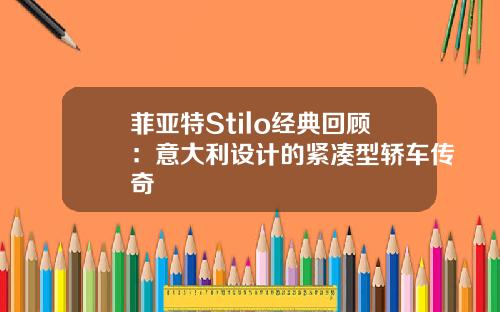 菲亚特Stilo经典回顾：意大利设计的紧凑型轿车传奇