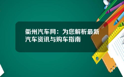 衢州汽车网：为您解析最新汽车资讯与购车指南