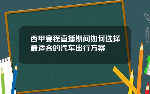 西甲赛程直播期间如何选择最适合的汽车出行方案