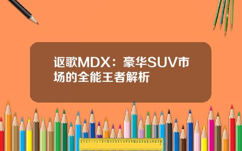 讴歌MDX：豪华SUV市场的全能王者解析