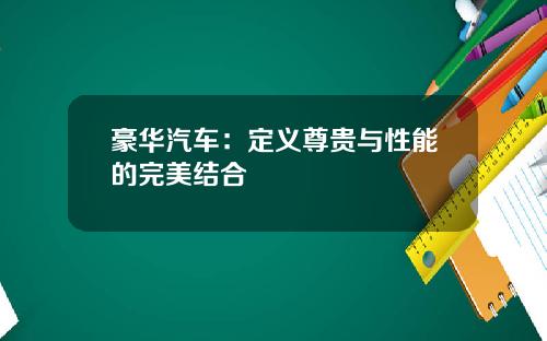 豪华汽车：定义尊贵与性能的完美结合