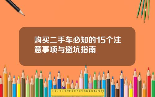 购买二手车必知的15个注意事项与避坑指南