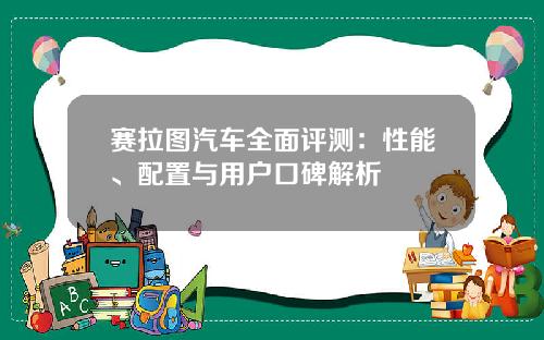 赛拉图汽车全面评测：性能、配置与用户口碑解析