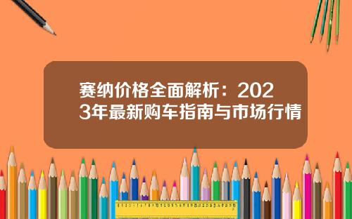 赛纳价格全面解析：2023年最新购车指南与市场行情