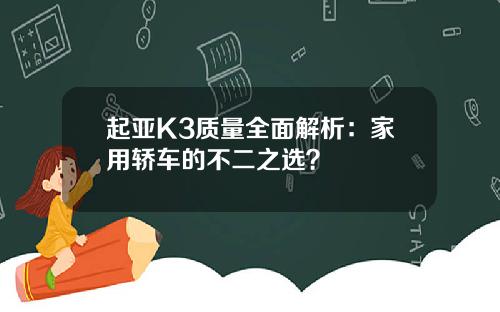 起亚K3质量全面解析：家用轿车的不二之选？
