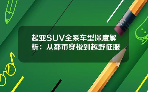 起亚SUV全系车型深度解析：从都市穿梭到越野征服