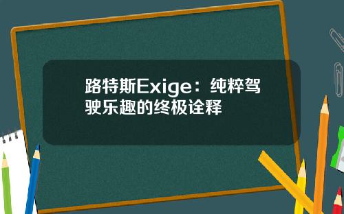 路特斯Exige：纯粹驾驶乐趣的终极诠释