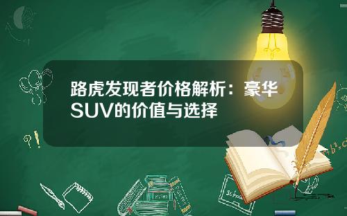 路虎发现者价格解析：豪华SUV的价值与选择