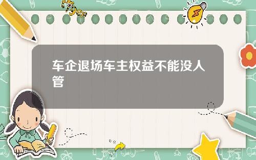 车企退场车主权益不能没人管