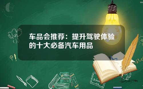 车品会推荐：提升驾驶体验的十大必备汽车用品