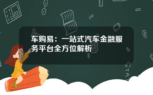 车购易:一站式汽车金融服务平台全方位解析