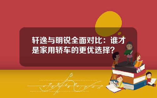 轩逸与明锐全面对比：谁才是家用轿车的更优选择？