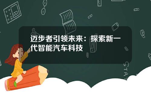 迈步者引领未来：探索新一代智能汽车科技