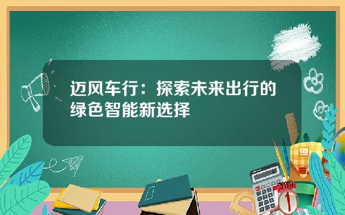 迈风车行：探索未来出行的绿色智能新选择