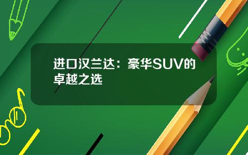 进口汉兰达：豪华SUV的卓越之选