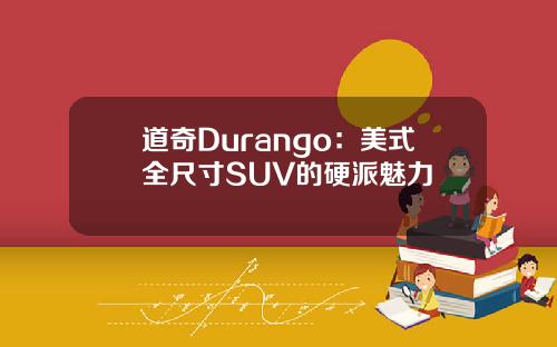 道奇Durango：美式全尺寸SUV的硬派魅力