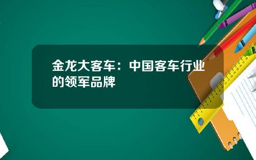 金龙大客车：中国客车行业的领军品牌