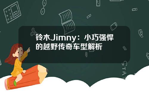 铃木Jimny:小巧强悍的越野传奇车型解析