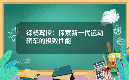 锋畅驾控：探索新一代运动轿车的极致性能