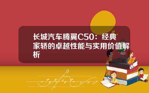 长城汽车腾翼C50：经典家轿的卓越性能与实用价值解析