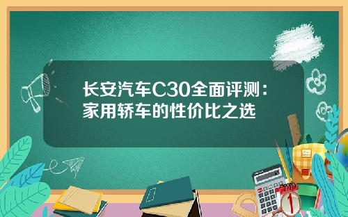长安汽车C30全面评测：家用轿车的性价比之选