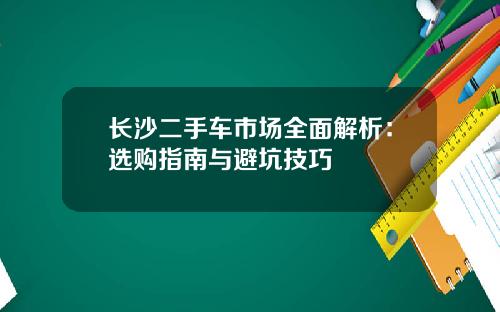 长沙二手车市场全面解析：选购指南与避坑技巧