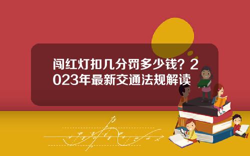闯红灯扣几分罚多少钱？2023年最新交通法规解读