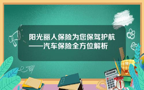 阳光丽人保险为您保驾护航——汽车保险全方位解析