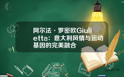 阿尔法·罗密欧Giulietta：意大利风情与运动基因的完美融合