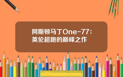 阿斯顿马丁One-77：英伦超跑的巅峰之作