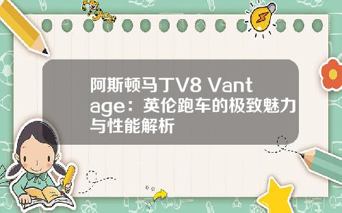 阿斯顿马丁V8 Vantage：英伦跑车的极致魅力与性能解析