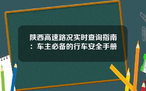 陕西高速路况实时查询指南：车主必备的行车安全手册