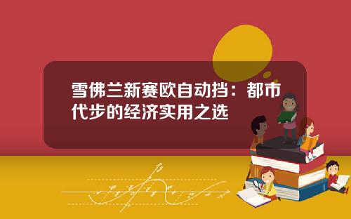 雪佛兰新赛欧自动挡：都市代步的经济实用之选