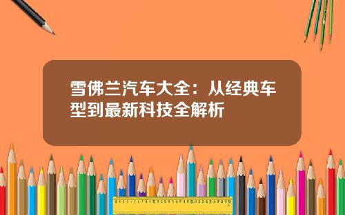 雪佛兰汽车大全：从经典车型到最新科技全解析