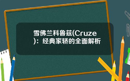 雪佛兰科鲁兹(Cruze)：经典家轿的全面解析