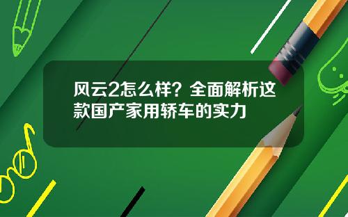 风云2怎么样？全面解析这款国产家用轿车的实力