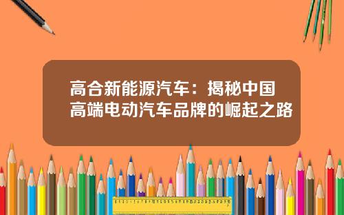 高合新能源汽车：揭秘中国高端电动汽车品牌的崛起之路