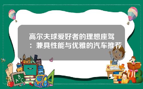 高尔夫球爱好者的理想座驾：兼具性能与优雅的汽车推荐